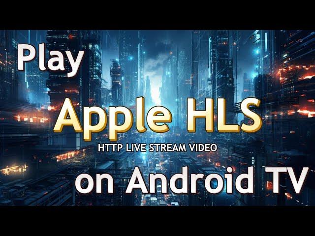 How to play HLS (HTTP LIVE STREAM) on your Android TV or Google TV?