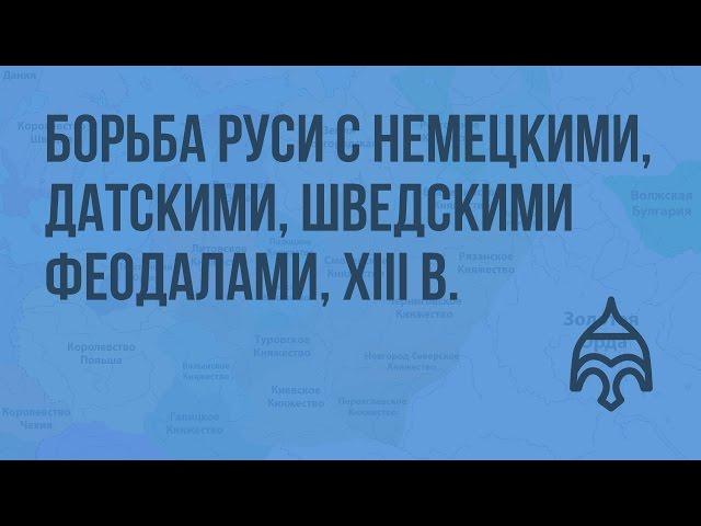 Борьба Руси с немецкими, датскими, шведскими феодалами в первой половине XIII века. Видеоурок