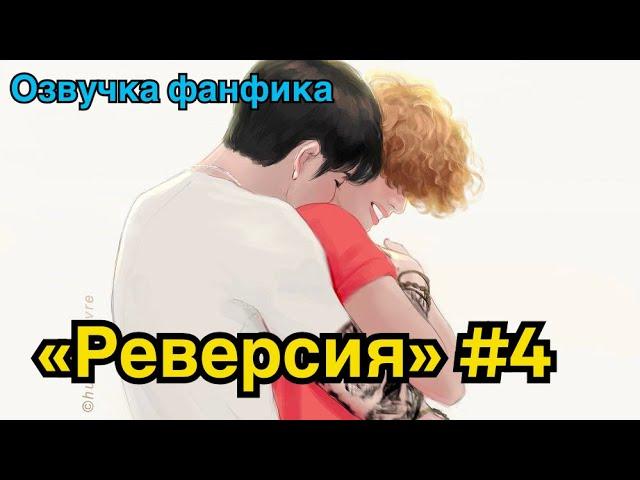 РЕВЕРСИЯ | Озвучка фанфика | ВИГУКИ | Часть 4