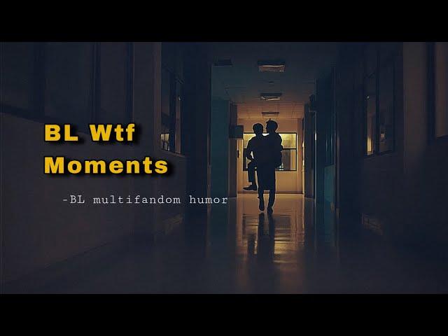 BL Wtf Moments || BL multifandom humor