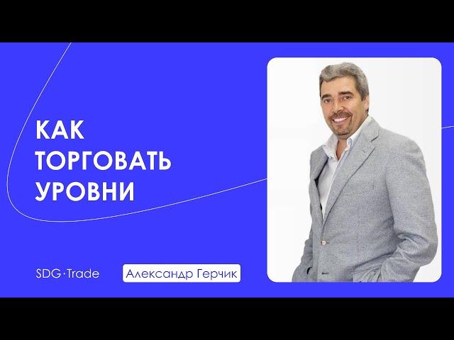 Как торговать уровни - Александр Герчик | SDG Trade