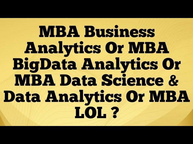 MBA Business Analytics Or MBA BigData Analytics Or MBA Data Science & Data Analytics Or MBA LOL ?