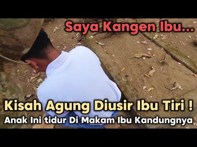 AGUNG KANGEN IBU ! DIUSIR IBU TIRI DAN MEMILIH TIDUR DI MAKAM IBU KANDUNGNYA