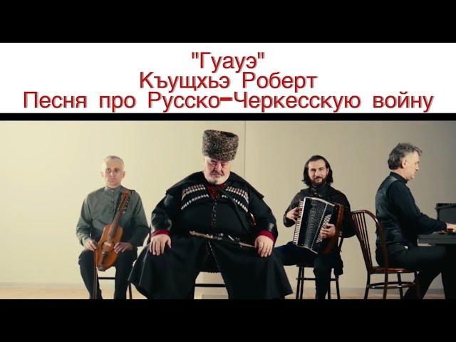 Песня про русско-черкесскую войну. «Гуауэ» Къущхьэ Роберт