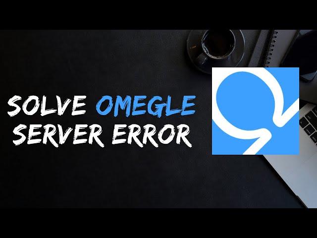 Omegle Error Connecting to Server Fix