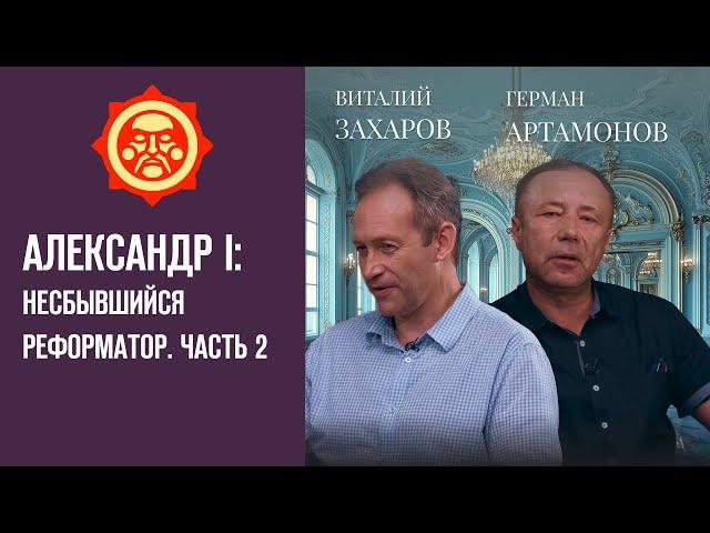 Александр I: Несбывшийся реформатор. Часть 2. Виталий Захаров и Герман Артамонов // Фонд СветославЪ