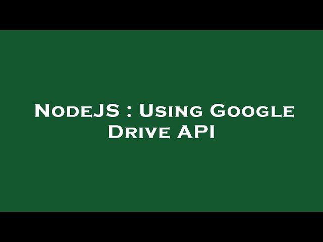 NodeJS : Using Google Drive API