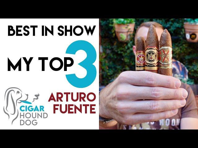 Best In Show - My Top 3 Favorite Arturo Fuente Cigars