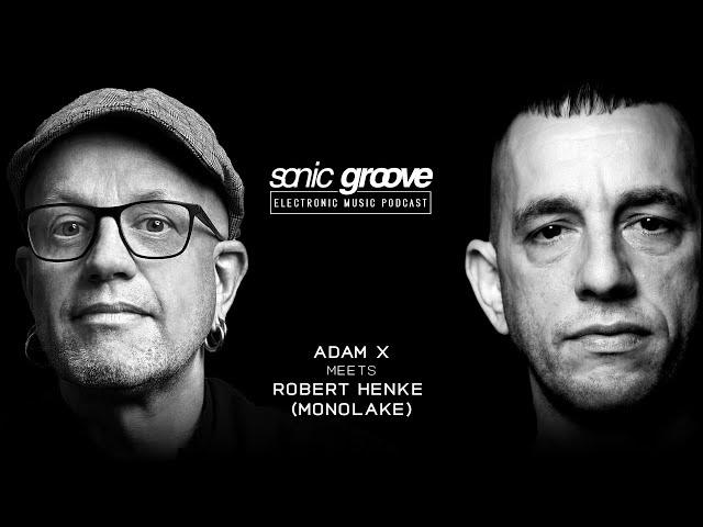 Adam X meets Robert Henke a.k.a. Monolake - Sonic Groove Podcast