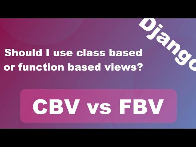 Python Django | Class Based vs Function Based Views?