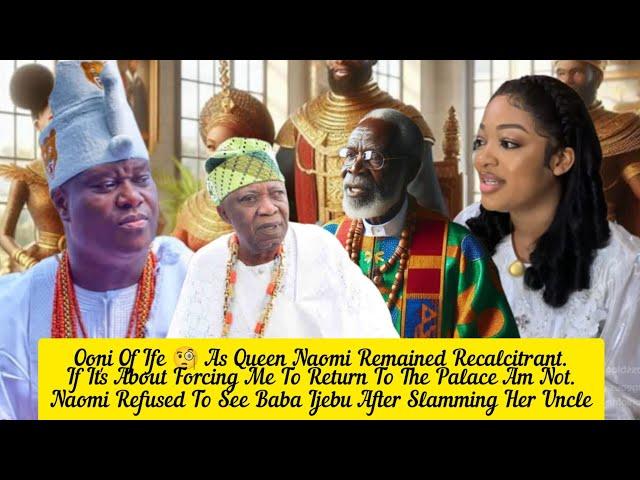 Ooni Of Ife  As Queen Naomi Remained Recalcitrant.If It's About Returning To The Palace Am Not.