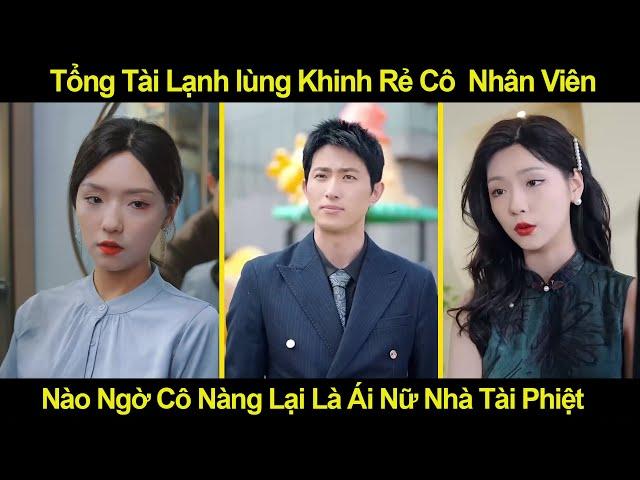 Tổng Tài Lạnh lùng Khinh Rẻ Cô Nhân Viên,Nào Ngờ Cô Nàng Lại Là Ái Nữ Nhà Tài Phiệt