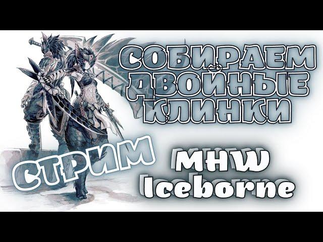 Собираем дуалы - всевозможные эндгейм билды MHW Iceborne - стрим двойные клинки