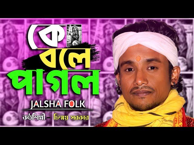 Kebole Pagol || Chinmoy Sarkar || কে বলে পাগল || চিন্ময় সরকার || Jalsha Folk