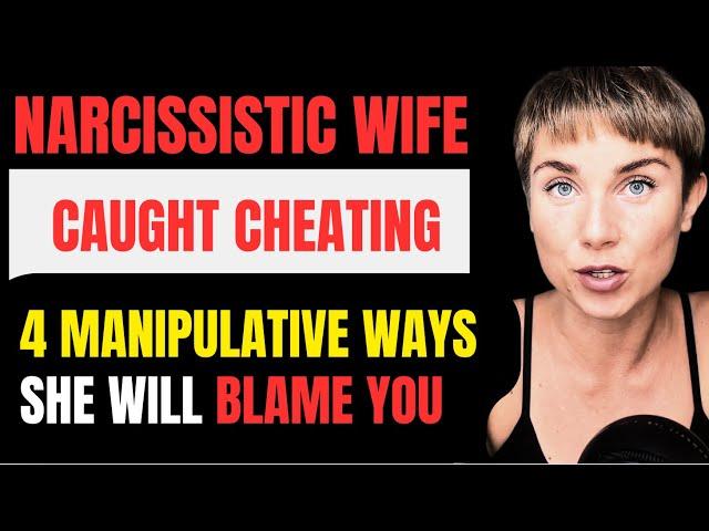 Narcissistic Wife CAUGHT CHEATING? 4 MANIPULATIVE WAYS she will shift the BLAME ON YOU