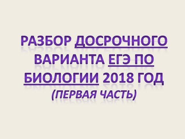 ДОСРОЧНЫЙ ЕГЭ ПО БИОЛОГИИ 2018 ( 1 часть)