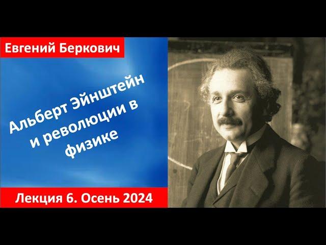 Лекция 6 курса "Альберт Эйнштейн и революции в физике" (осень 2024)