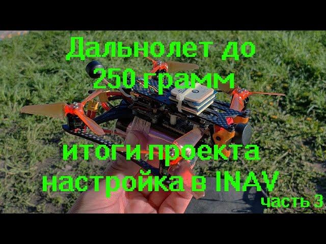 Дальнолет до 250 грамм Часть 3 итоги проекта и настройка в INAV