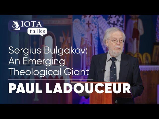 IOTA TALK: Sergius Bulgakov: An Emerging Theological Giant | Paul Ladouceur