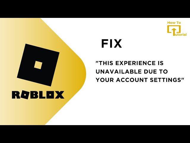 Fix Roblox "This Experience is Unavailable Due to Your Account Settings" Error