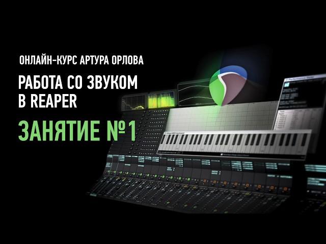 Занятие №1. Курс «Работа со звуком в Reaper». Артур Орлов