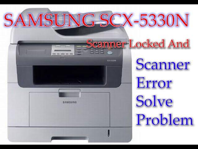 SAMSUNG SCX-5330N Scanner Locked Solve Problem Samsung SCX-5330N Scanner Error