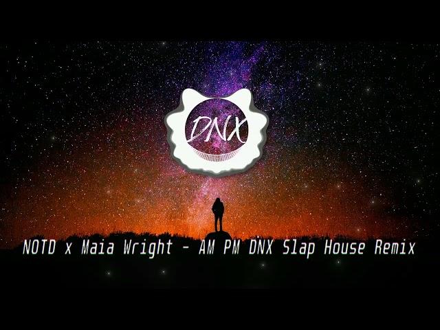 NOTD & Maia Wright - AM PM (DNX Slap House Remix)