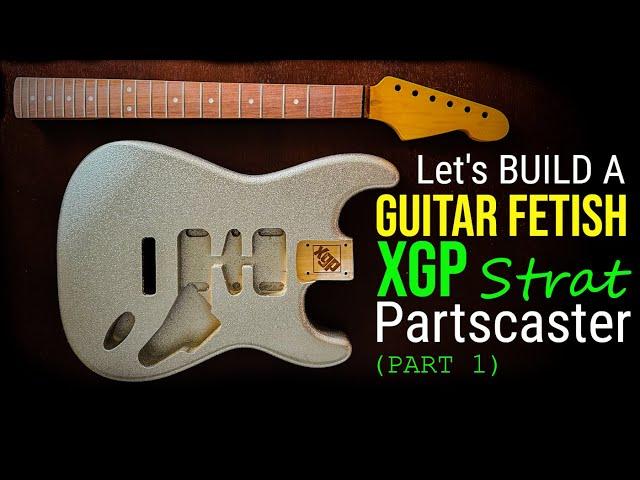 Let's Build A Guitar Fetish XGP Strat Partscaster (Part 1 of 2)