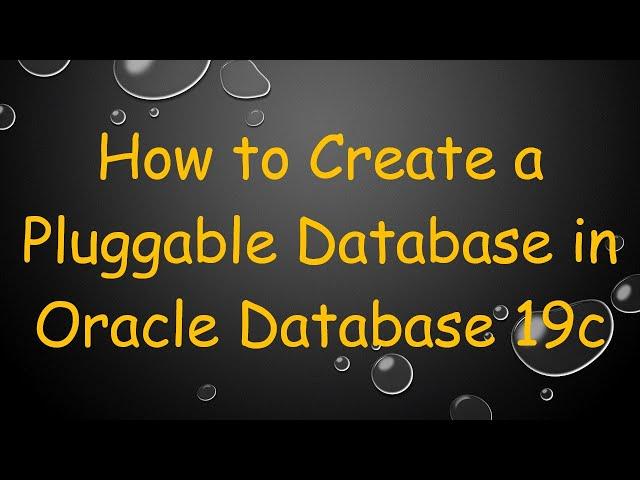 How to Create a Pluggable Database in Oracle Database 19c