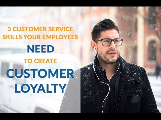 3 Customer Service Skills Your Employees Need to Create Customer Loyalty