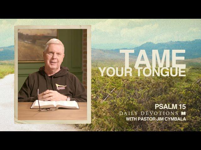 Tame Your Tongue | Psalm 15 | Daily Devotion | Pastor Jim Cymbala