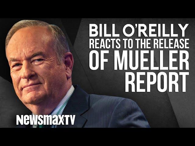 Bill O'Reilly Reacts to the Release of the Mueller Report