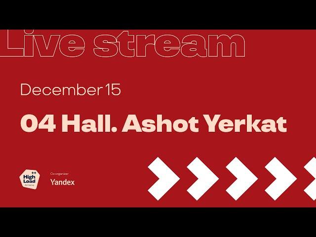 HighLoad++ Armenia 15.12.2022. 04 Hall. Ashot Yerkat