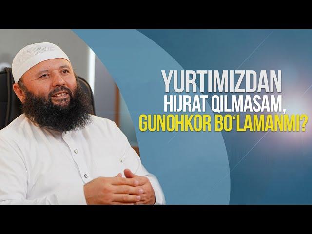 Yurtimizdan hijrat qilmasam, gunohkor bo‘lamanmi?