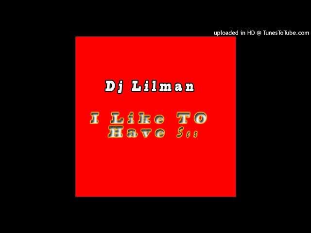 DJ LILMAN - I Like To Have Sex (Dirty version)