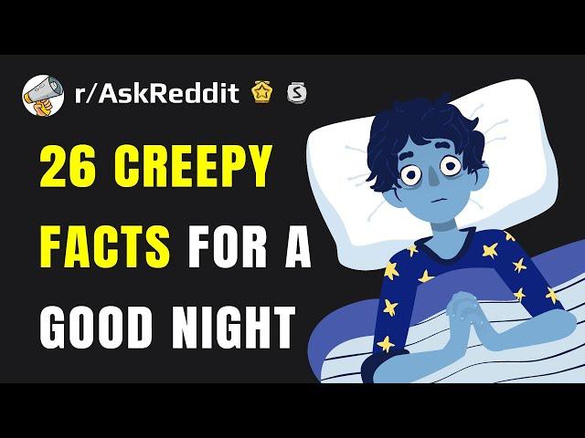 26 creepy facts for "a good night" (Reddit Stories r/AskReddit)