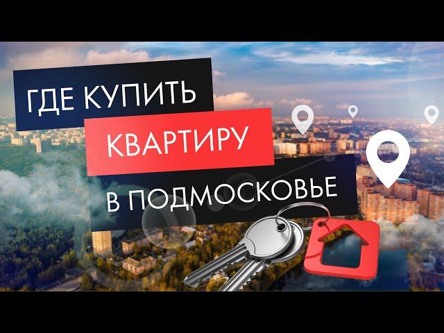 Где лучше купить квартиру в Подмосковье?