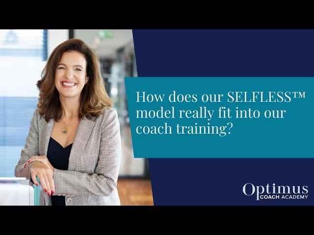 How does our SELFLESS™ model really fit into our coach training?