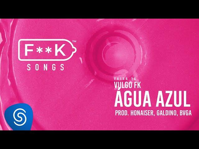 16. Vulgo FK - ÁGUA AZUL (Honaiser, Galdino, Bvga) [F**K SONGS]