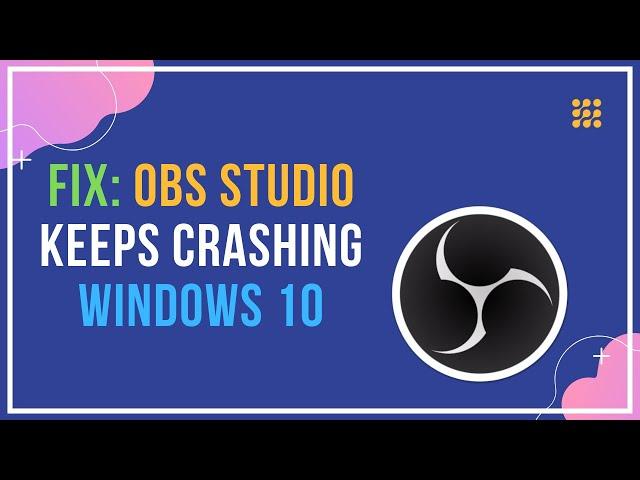 Fix: OBS Studio Keeps Crashing Windows 10