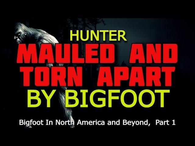 HUNTER MAULED AND TORN APART BY BIGFOOT CREATURE   -  Bigfoot In North America and Beyond,  Part 1