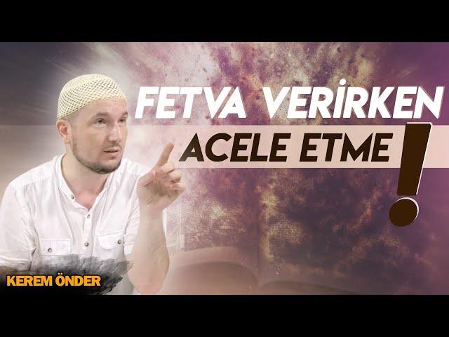 Fetva vermede acele etme! Ben bilmiyorum demek de bir ilimdir / Kerem Önder