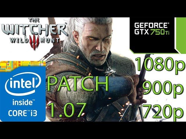 The Witcher 3: Wild Hunt - Patch 1.07 - i3 4150 - 8GB RAM - GTX 750 ti - 1080p - 900p - 720p