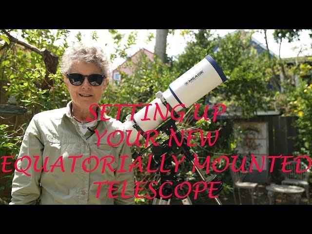 SETTING UP YOUR NEW EQUATORIALLY MOUNTED TELESCOPE