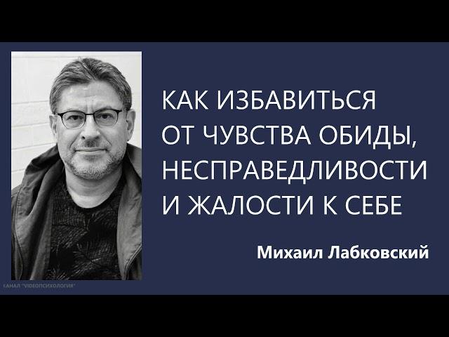 Как избавиться от чувства обиды, несправедливости и жалости к себе  Михаил Лабковский