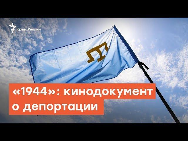 «1944»: кинодокумент о депортации крымских татар | Радио Крым.Реалии