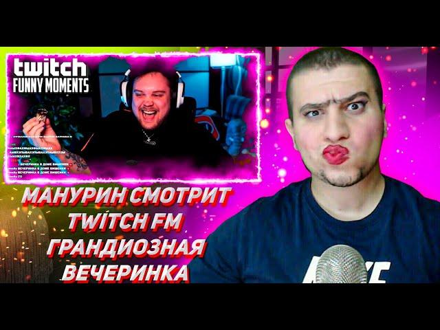 МАНУРИН СМОТРИТ ТВИЧ ФМ Топ Моменты с Twitch | Грандиозная Вечеринка