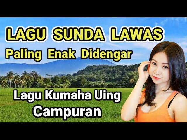 LAGU SUNDA LAWAS PALING ENAK DIDENGAR UNTUK SANTAI | LAGU KUMAHA UING CAMPURAN