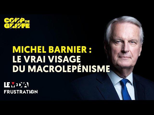 MICHEL BARNIER : LE VRAI VISAGE DU MACROLEPÉNISME