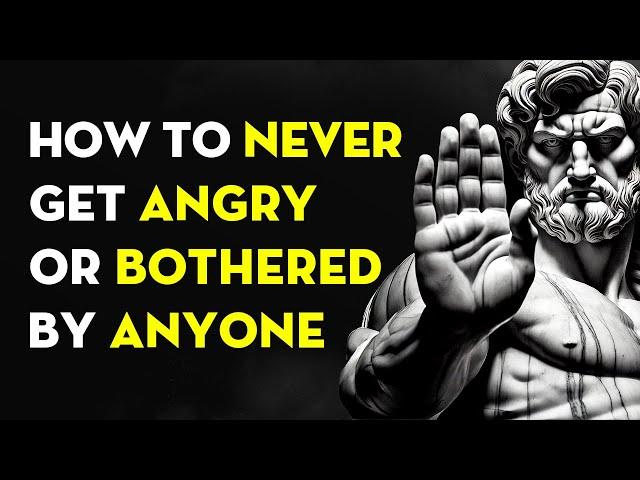 How To Never Get Angry or Bothered By Anyone | Stoicism